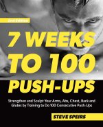 7 Weeks to 100 Push-Ups: Strengthen and Sculpt Your Arms, Abs, Chest, Back and Glutes by Training to Do 100 Consecutive Push-Ups