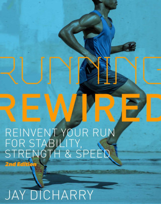 Running Rewired: Reinvent Your Run for Stability, Strength, and Speed, Revised Edition