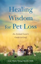 Healing Wisdom for Pet Loss: An Animal Lover's Guild to Grief
