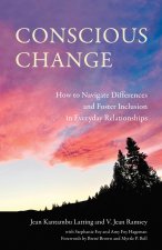 Conscious Change: How to Navigate Everyday Relationships with People Not Like You and Create More Inclusive Systems