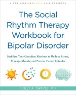 The Social Rhythm Therapy Workbook for Bipolar Disorder: Stabilize Your Circadian Rhythms to Reduce Stress, Manage Moods, and Prevent Future Episodes