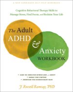 The Adult ADHD and Anxiety Workbook: Cognitive Behavioral Therapy Skills to Manage Stress, Find Focus, and Reclaim Your Life