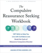 The Compulsive Reassurance Seeking Workbook: CBT Skills to Help You Live with Confidence and Break the Cycle of Obsessive-Compulsive Disorder