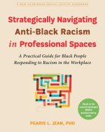 Strategically Navigating Anti-Black Racism in Professional Spaces: A Practical Guide for Black People Responding to Racism in the Workplace