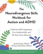 The Neurodivergence Skills Workbook for Autism and ADHD: Cultivate Self-Compassion, Live Authentically, and Be Your Own Advocate in a Neurotypical Wor
