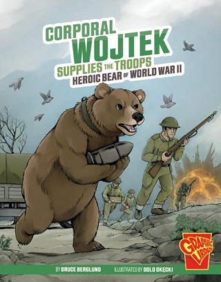 Corporal Wojtek Supplies the Troops: Heroic Bear of World War II