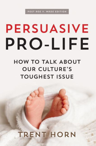 Persuasive Pro Life, 2nd Ed: How to Talk about Our Culture's Toughest Issue (Brožovaná)