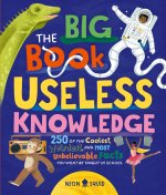 The Big Book of Useless Knowledge: 250 of the Coolest, Weirdest, and Most Unbelievable Facts You Won't Be Taught in School