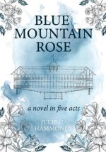 Blue Mountain Rose: A Novel in Five Acts