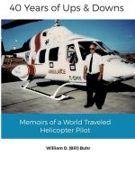 40 Years of Ups & Downs: Memoirs of a World Traveled Helicopter Pilot