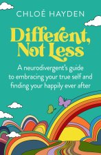 Different, Not Less: A Neurodivergent's Guide to Embracing Your True Self and Finding Your Happily Ever After