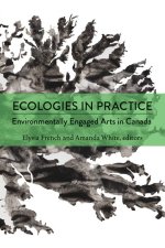 Ecologies in Practice: Environmentally Engaged Arts in Canada