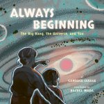 Always Beginning: The Story of the Universe from the Big Bang to You