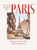 At the Table in Paris: Recipes from the Best Cafés and Bistros in the City of Light