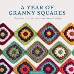 A Year of Granny Squares: 52 Grannies to Crochet, One for Every Week of the Year