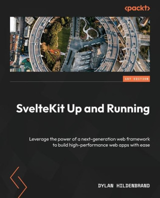 SvelteKit Up and Running: Leverage the power of a next-generation web framework to build high-performance web apps with ease