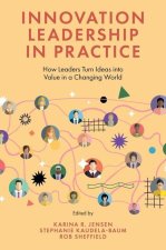 Innovation Leadership in Practice – How Leaders Turn Ideas into Value in a Changing World