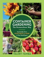 Container Gardening--The Permaculture Way: Sustainably Grow Vegetables and More in Your Small Space