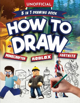 Unofficial How to Draw Fortnite Minecraft Roblox: An Unofficial Fortnite Minecraft Roblox Drawing Guide With Easy Step by Step Instructions Ages 10+: