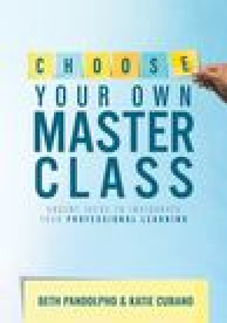 Choose Your Own Master Class: Urgent Ideas to Invigorate Your Professional Learning (Be the Master of Your Own Professional Learning with This Essen