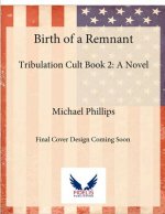Birth of a Remnant: Tribulation Cult Book 2: A Novel