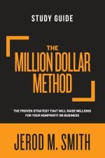 The Million Dollar Method - Study Guide: The proven strategy that will raise millions for your nonprofit or business