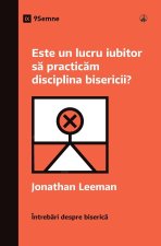 Este un lucru iubitor s? practic?m disciplina bisericii? (Is It Loving to Practice Church Discipline?) (Romanian)