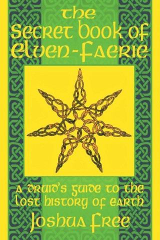 The Secret Book of Elven-Faerie: A Druid's Guide to the Lost History of Earth