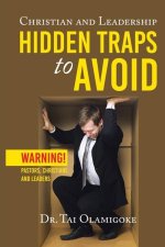 Christian and Leadership Hidden Traps to Avoid: Warning! Pastors, Christians and Leaders