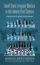 Small State Irregular Warfare in the Twenty-First Century: Strategic Utility of Security Sector Assistance