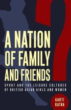 A Nation of Family and Friends? – Sport and the Leisure Cultures of British Asian Girls and Women