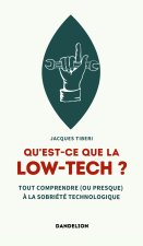 QU'EST-CE QUE LA LOW-TECH ? : TOUT COMPRENDRE (OU PRESQUE) AUX TECHNOLOGIES SOBRES