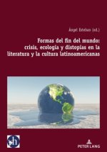 Formas del fin del mundo: crisis, ecología y distopías en la literatura y la cultura latinoamericanas
