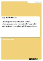 Öffnung der ausländischen Märkte. Überlegungen und Herausforderungen für international expandierende Unternehmen