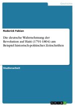 Die deutsche Wahrnehmung der Revolution auf Haiti (1791-1804) am Beispiel historisch-politischer Zeitschriften