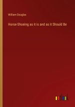 Horse-Shoeing as it is and as it Should Be