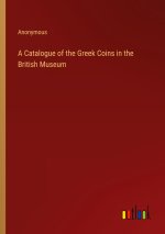 A Catalogue of the Greek Coins in the British Museum