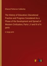 The History of Education; Educational Practice and Progress Considered As a Phase of the Development and Spread of Western Civilization, Parts I, II a