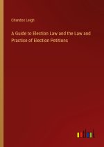 A Guide to Election Law and the Law and Practice of Election Petitions
