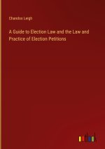 A Guide to Election Law and the Law and Practice of Election Petitions