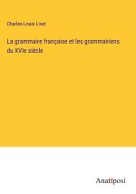 La grammaire française et les grammairiens du XVIe si?cle