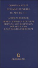 Christian Wolff - Gesammelte Werke. I. Abteilung: Deutsche Schriften.... / Herrn Christian Wolffens Meinung von dem Wesen der Seele und eines Geistes