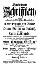 Merckwürdige Schrifften, welche [...] zwischen dem Herrn Baron von Leibnitz und dem Herrn D.Clarcke über besondere Materien der natürlichen Religion i