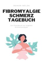 Fibromyalgie Schmerztagebuch: Tagebuch, Schmerzprotokoll für akute chronische Schmerzen zum ausfüllen, ankreuzen.