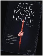 Alte Musik heute -Geschichte und Perspektiven Historischer Aufführungspraxis. Ein Handbuch-