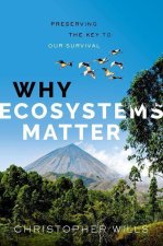 Why Ecosystems Matter Preserving the Key to Our Survival (Hardback)