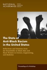 The State of Anti-Black Racism in the United States: Reflections and Solutions from the Roundtable on Black Men and Black Women in Science, Engineerin