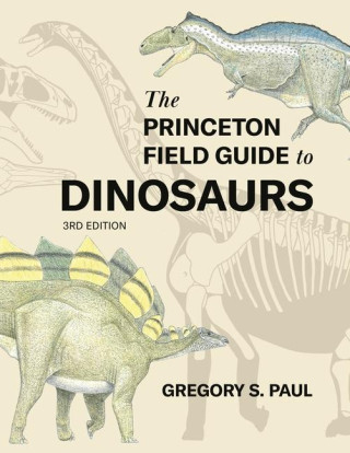 The Princeton Field Guide to Dinosaurs, Third Edition