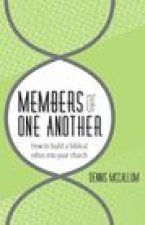MEMBERS OF ONE ANOTHER: HOW TO BUILD A BIBLICAL ETHOS INTO YOUR CHURCH