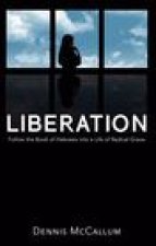 LIBERATION!: FOLLOW THE BOOK OF HEBREWS TO A LIFE OF RADICAL GRACE
